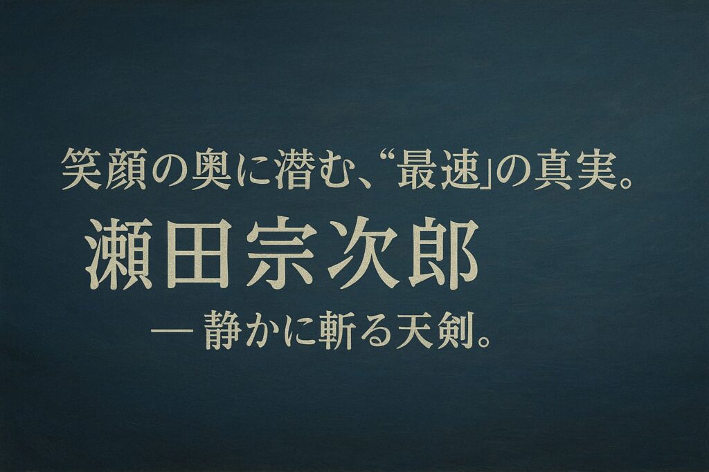 笑顔の奥に潜む、“最速”の真実。瀬田宗次郎――静かに斬る天剣。